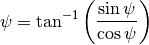 \psi = \tan^{-1}\left(\frac{\sin{\psi}}{\cos{\psi}}\right)