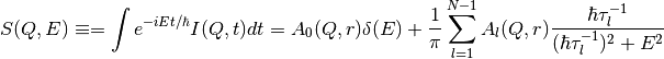 S(Q,E) \equiv = \int e^{-iEt/\hbar} I(Q,t) dt = A_0(Q,r) \delta (E) + \frac{1}{\pi} \sum_{l=1}^{N-1} A_l (Q,r) \frac{\hbar \tau_l^{-1}}{(\hbar \tau_l^{-1})^2+E^2}