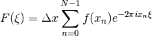 F(\xi)=\Delta x\sum_{n=0}^{N-1}f(x_n)e^{-2\pi ix_n\xi}