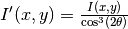 I'(x,y)=\frac{I(x,y)}{\cos^3(2\theta)}