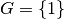 G = \left\{1\right\}