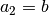 a_{2} = b