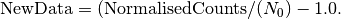 \textrm{NewData} = (\textrm{NormalisedCounts}/(N_0) - 1.0.