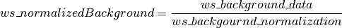 ws\_normalizedBackground = \frac{ws\_background\_data}{ws\_backgournd\_normalization}