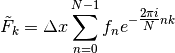 \tilde{F}_k=\Delta x\sum_{n=0}^{N-1}f_ne^{-\tfrac{2\pi i}{N}nk}