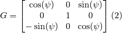 G = \begin{bmatrix}
\cos(\psi)  & 0 & \sin(\psi) \\
0           & 1 & 0 \\
-\sin(\psi) & 0 & \cos(\psi)
\end{bmatrix} (2)