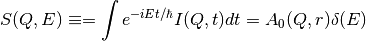 S(Q,E) \equiv = \int e^{-iEt/\hbar} I(Q,t) dt = A_0(Q,r) \delta (E)