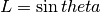 L = \sin{theta}