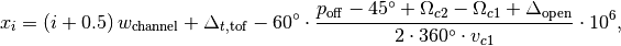 x_{i} = \left( i + 0.5 \right) w_{\mathrm{channel}} + \Delta_{t, \mathrm{tof}} -  60^{\circ} \cdot \frac{ p_{\mathrm{off}} - 45^{\circ} + \Omega_{c2} - \Omega_{c1} + \Delta_{\mathrm{open}} }{ 2 \cdot 360^{\circ} \cdot v_{c1} } \cdot 10^{6},