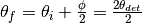 \theta_f = \theta_i + \frac{\phi}{2} = \frac{2\theta_{det}}{2}