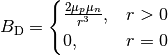 B_\text{D}= \begin{cases} \frac{2\mu_p\mu_n}{r^3}, & r > 0 \\ 0 , & r = 0 \end{cases}