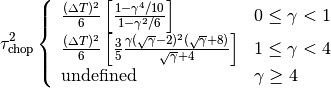 \tau_{\mathrm{chop}}^2 \left\{ \begin{array}{ll} \frac{(\Delta T)^2}{6}
\left[\frac{1-\gamma^4/10}{1-\gamma^2/6}\right] & 0 \leq \gamma < 1 \\
\frac{(\Delta T)^2}{6} \left[\frac{3}{5}
\frac{\gamma(\sqrt{\gamma}-2)^2(\sqrt{\gamma}+8)}{\sqrt{\gamma}+4}\right]
& 1 \leq \gamma < 4 \\
\mathrm{undefined} & \gamma \geq 4 \end{array} \right.