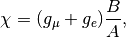 \chi = (g_\mu+g_e)\frac{B}{A},