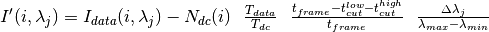 I'(i,\lambda_j)=I_{data}(i,\lambda_j)-N_{dc}(i) \ \ \frac{T_{data}}{T_{dc}} \ \ \frac{t_{frame}-t^{low}_{cut} - t^{high}_{cut}}{t_{frame}} \ \ \frac{\Delta\lambda_j}{\lambda_{max}-\lambda_{min}}