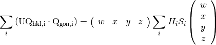 \sum_i \left(\rm U \rm Q_{hkl,i} \cdot \rm Q_{gon,i}\right) = \left(\begin{array}{cccc}
                                                               w & x & y & z\end{array} \right)  \sum_i H_i S_i \left(
                            \begin{array}{c}
                              w \\
                              x \\
                              y \\
                              z
                            \end{array}
                            \right)