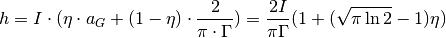 h = I \cdot (\eta \cdot a_G + (1 - \eta) \cdot \frac{2}{\pi\cdot \Gamma}) = \frac{2 I}{\pi \Gamma} (1 + (\sqrt{\pi\ln{2}}-1)\eta)