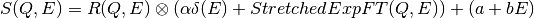 S(Q,E) = R(Q,E) \otimes (\alpha \delta(E) + StretchedExpFT(Q,E)) + (a+bE)