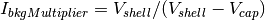 I_{bkgMultiplier} = V_{shell} / (V_{shell} - V_{cap})