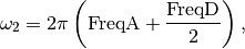 \omega_{2}= 2\pi\left(\text{FreqA} + \frac{\text{FreqD}}{2}\right),