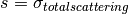 s = \sigma_{total scattering}