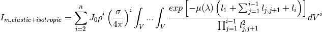 I_{m,elastic+isotropic} &= \sum_{i=2}^{n} J_0 \rho^i \left( \frac{\sigma}{4\pi} \right)^i \int_V ... \int_V \frac{exp \left[ -\mu (\lambda) \left( l_1 + \sum_{j=1}^{i-1} l_{j,j+1} + l_i \right) \right]}{ \prod_{j=1}^{i-1} l_{j,j+1}^2} dV^{i}