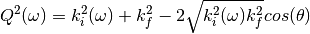 Q^2(\omega)=k^2_i(\omega) + k^2_f - 2  \sqrt{k^2_i(\omega)  k^2_f} cos(\theta)