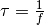 \tau = \frac{1}{f}