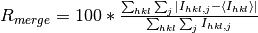 R_{merge} = 100 * \frac{\sum_{hkl} \sum_{j} \vert I_{hkl,j}-\langle I_{hkl}\rangle\vert}{\sum_{hkl} \sum_{j}I_{hkl,j}}