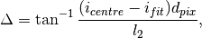 \Delta = \tan^{-1} \frac{(i_{centre} - i_{fit}) d_{pix}}{l_{2}},