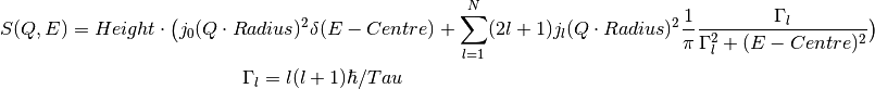 S(Q,E) = Height \cdot \big(j_0(Q\cdot Radius)^2 \delta (E-Centre) + \sum_{l=1}^N (2l+1)j_l(Q\cdot Radius)^2 \frac{1}{\pi} \frac{\Gamma_l}{\Gamma_l^2+(E-Centre)^2}\big)

\Gamma_l = l(l+1)\hbar/Tau