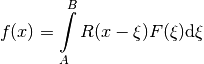 f(x)=\int\limits_{A}^{B}R(x-\xi)F(\xi)\mbox{d}\xi