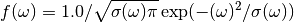 f(\omega)=1.0 / \sqrt{\sigma(\omega)  \pi}  \exp(-(\omega)^2  / \sigma(\omega))