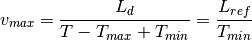 v_{max} = \frac{L_d}{T - T_{max} + T_{min}} = \frac{L_{ref}}{T_{min}}